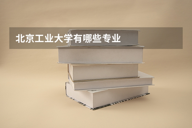北京工业大学有哪些专业