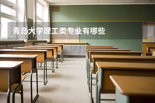 青岛大学理工类专业有哪些