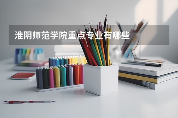 淮阴师范学院重点专业有哪些