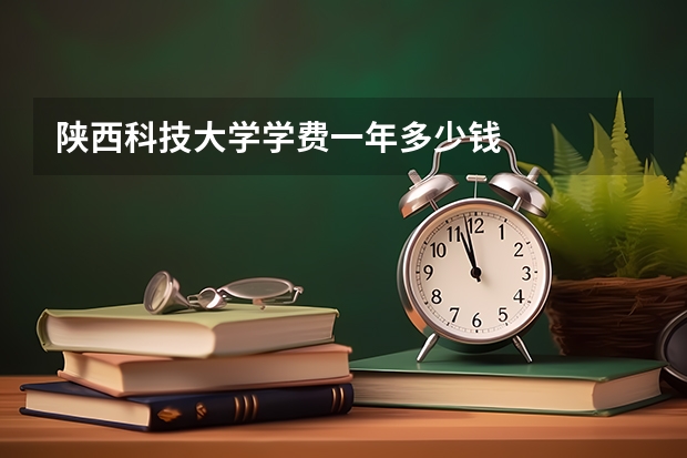 陕西科技大学学费一年多少钱