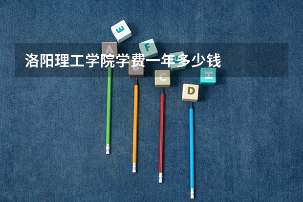 洛阳理工学院学费一年多少钱
