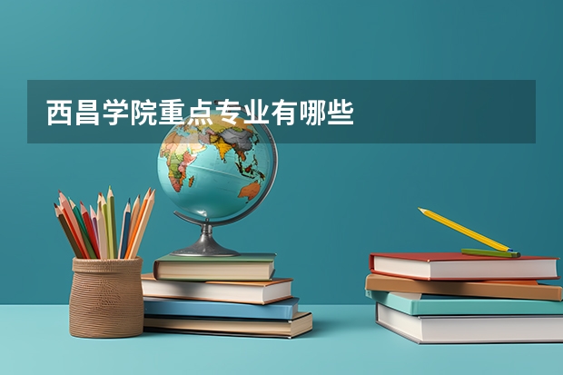 西昌学院重点专业有哪些