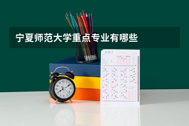 宁夏师范大学重点专业有哪些
