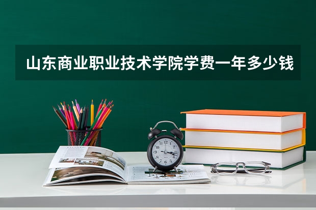 山东商业职业技术学院学费一年多少钱