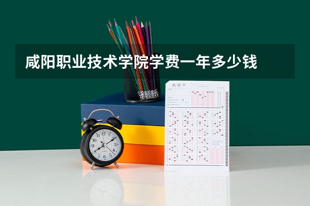 咸阳职业技术学院学费一年多少钱
