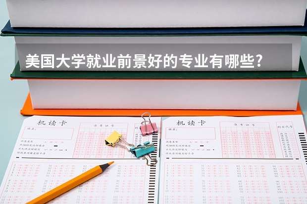 美国大学就业前景好的专业有哪些?
