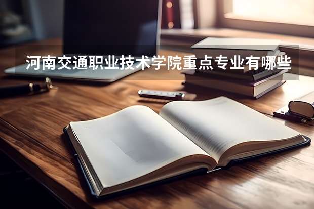 河南交通职业技术学院重点专业有哪些