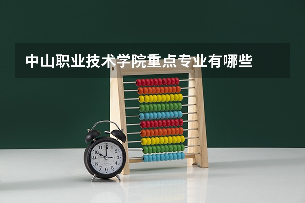 中山职业技术学院重点专业有哪些