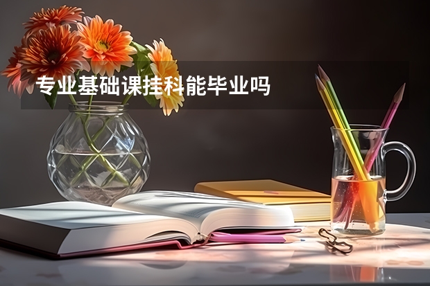 专业基础课挂科能毕业吗