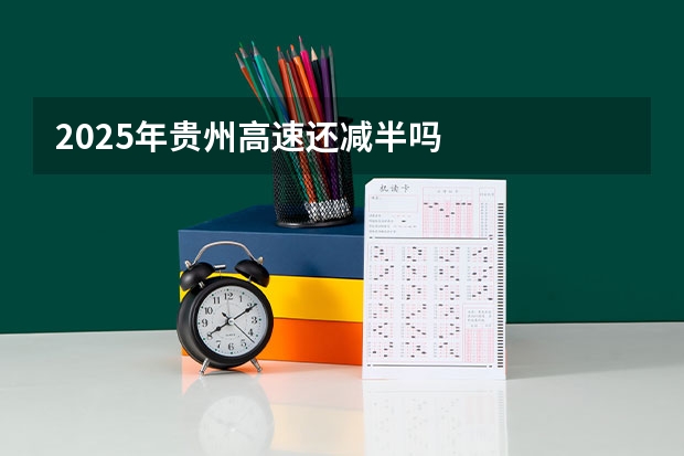 2025年贵州高速还减半吗