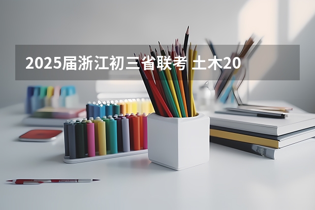 2025届浙江初三省联考 土木2025届考研-择校篇(2024.6.2更新,本贴始于.1.2)主推浙江大学土木