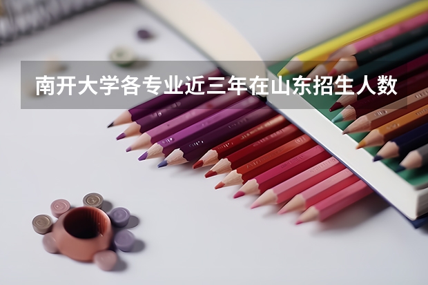 南开大学各专业近三年在山东招生人数一览表
