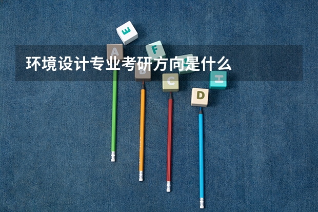 环境设计专业考研方向是什么