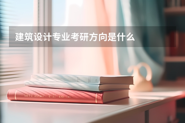 建筑设计专业考研方向是什么