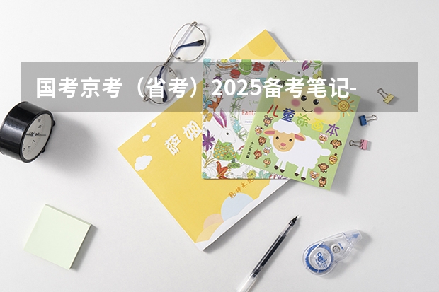 国考京考（省考）2025备考笔记-适合公务员考试零基础（2025山东省考进面名单）