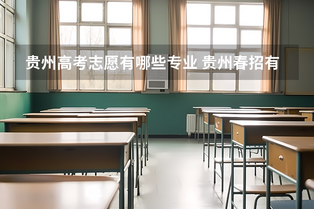 贵州高考志愿有哪些专业 贵州春招有什么好的学校和专业