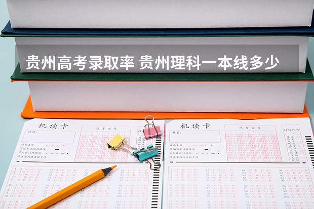 贵州高考录取率 贵州理科一本线多少分2023