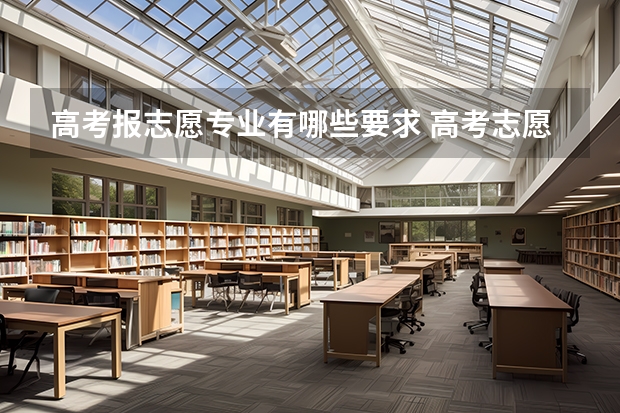 高考报志愿专业有哪些要求 高考志愿填报有哪些要求和规定?