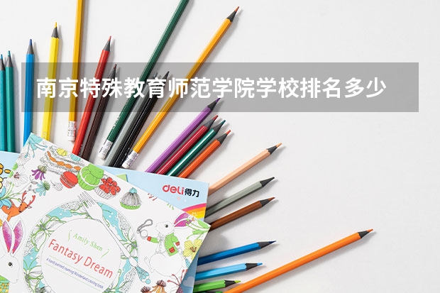 南京特殊教育师范学院学校排名多少 南京特殊教育师范学院省内排第几
