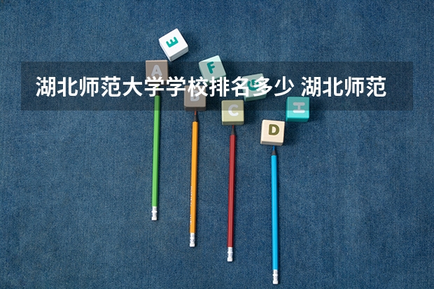 湖北师范大学学校排名多少 湖北师范大学省内排第几