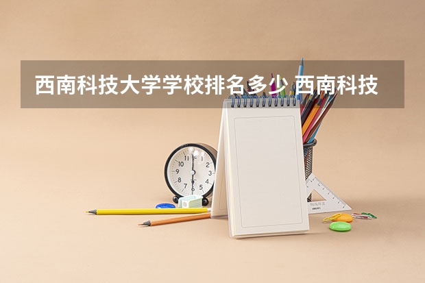 西南科技大学学校排名多少 西南科技大学省内排第几