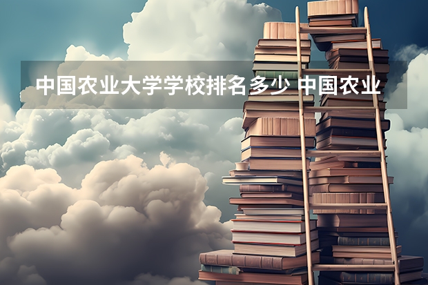 中国农业大学学校排名多少 中国农业大学省内排第几
