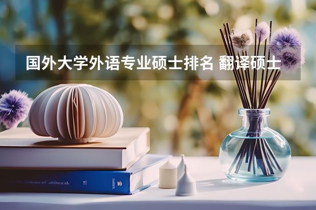 国外大学外语专业硕士排名 翻译硕士学校排名