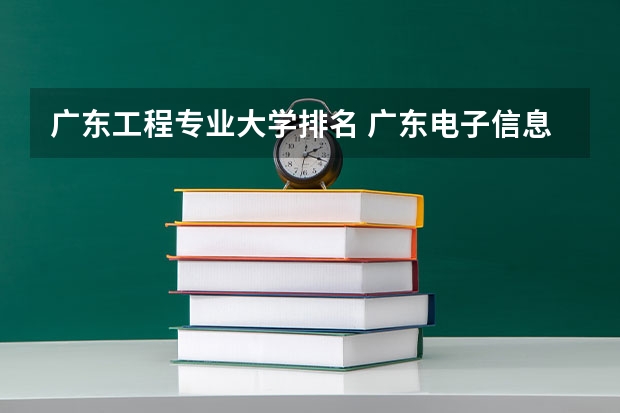 广东工程专业大学排名 广东电子信息工程专业大学排名