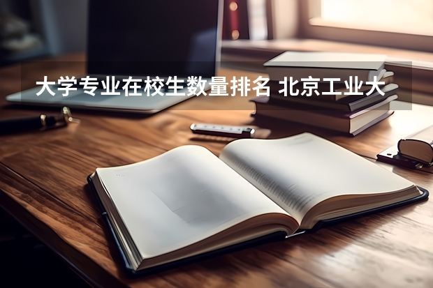 大学专业在校生数量排名 北京工业大学法学专业排名