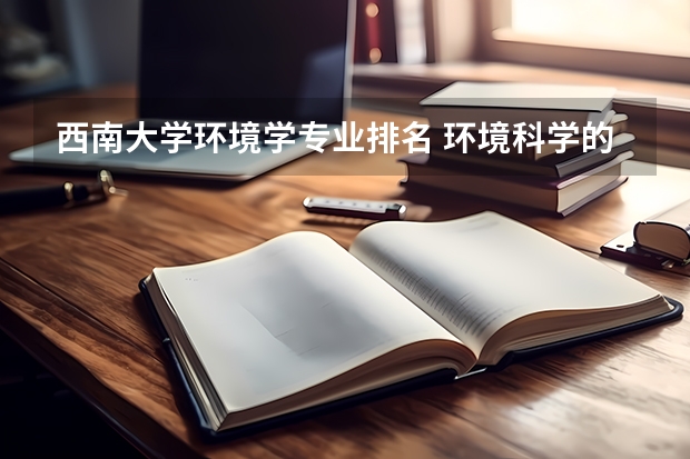 西南大学环境学专业排名 环境科学的大学排名