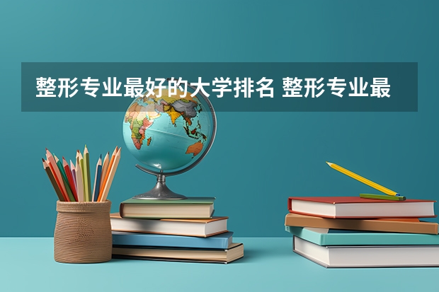 整形专业最好的大学排名 整形专业最好的大学