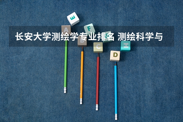 长安大学测绘学专业排名 测绘科学与技术大学排名