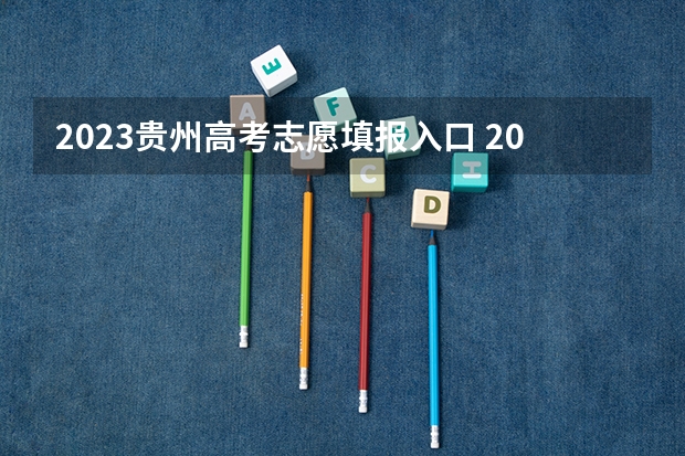 2023贵州高考志愿填报入口 2023贵州志愿填报起止时间是什么时候