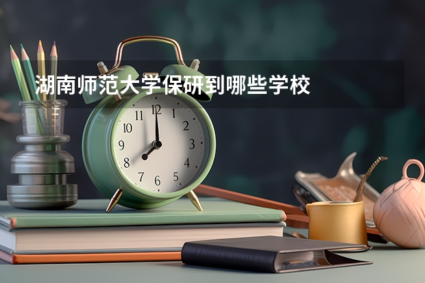 湖南师范大学保研到哪些学校