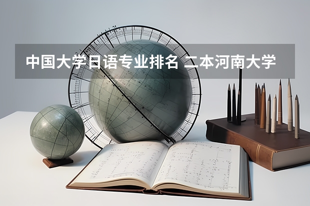 中国大学日语专业排名 二本河南大学排名 河南二本院校排名