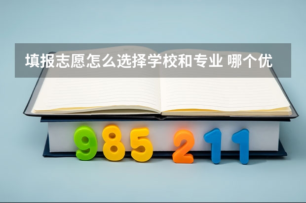 填报志愿怎么选择学校和专业 哪个优先