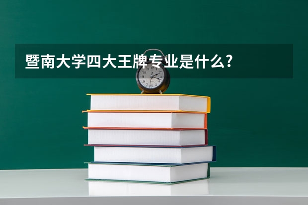 暨南大学四大王牌专业是什么?