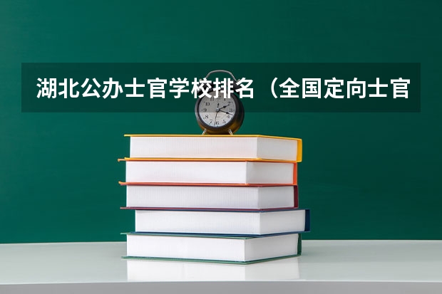 湖北公办士官学校排名（全国定向士官44所高校名单排名及分数线2023(文理科参考)）