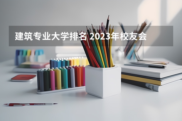 建筑专业大学排名 2023年校友会集美大学各专业排名 建筑学专业大学世界排名汇总