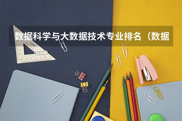 数据科学与大数据技术专业排名（数据技术与大数据科学专业大学排名）