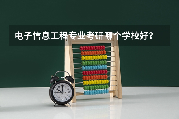 电子信息工程专业考研哪个学校好？