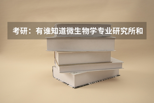 考研：有谁知道微生物学专业研究所和大学的排名如何？