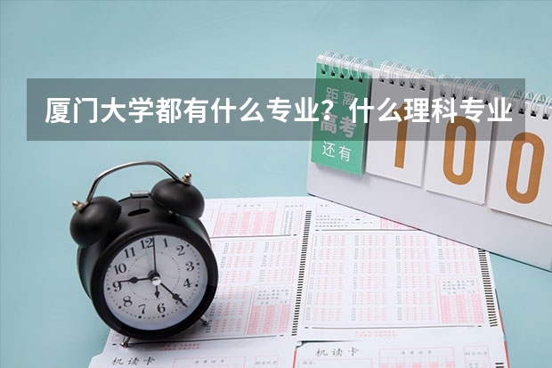 厦门大学都有什么专业？什么理科专业最火？