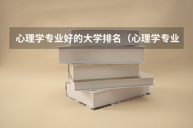 心理学专业好的大学排名（心理学专业比较好的大学）