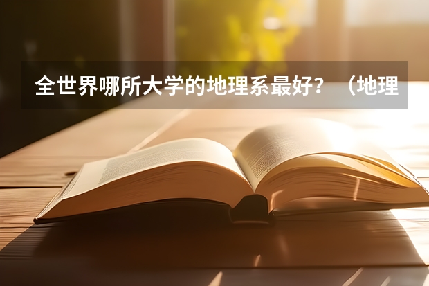 全世界哪所大学的地理系最好？（地理科学类专业大学排名）