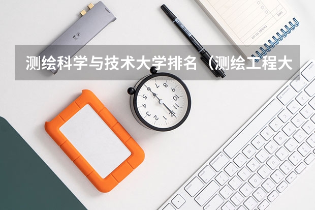 测绘科学与技术大学排名（测绘工程大学排名）