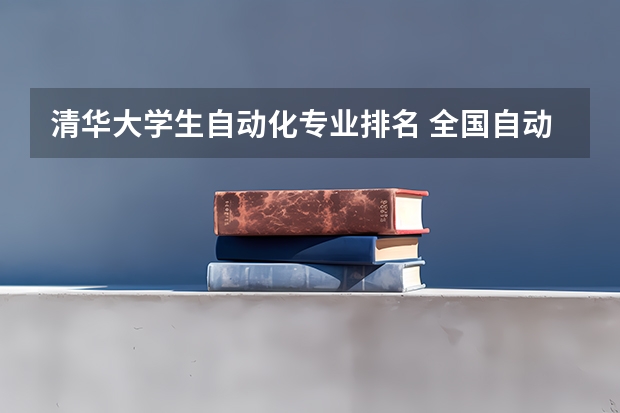 清华大学生自动化专业排名 全国自动化专业大学排名