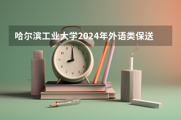 哈尔滨工业大学2024年外语类保送生报名条件及材料要求