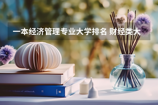 一本经济管理专业大学排名 财经类大学排名最新排名