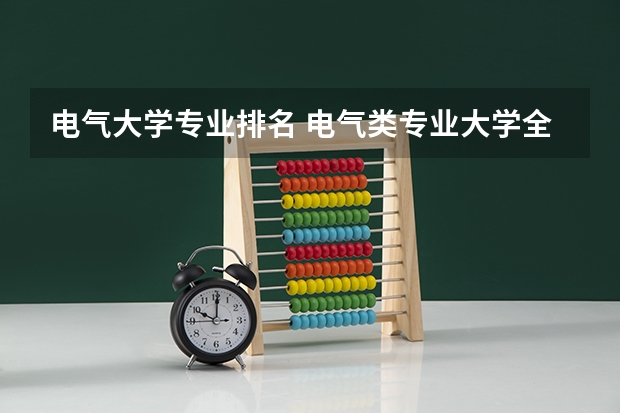 电气大学专业排名 电气类专业大学全国排名